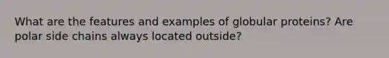 What are the features and examples of globular proteins? Are polar side chains always located outside?