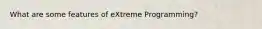 What are some features of eXtreme Programming?