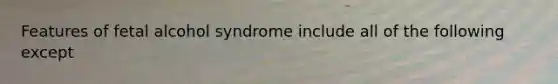 Features of fetal alcohol syndrome include all of the following except