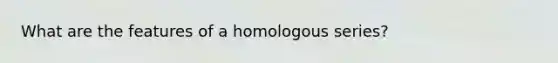 What are the features of a homologous series?