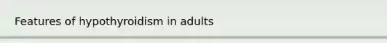 Features of hypothyroidism in adults