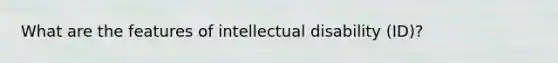 What are the features of intellectual disability (ID)?