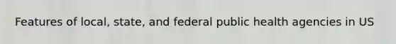 Features of local, state, and federal public health agencies in US