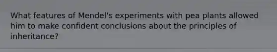 What features of Mendel's experiments with pea plants allowed him to make confident conclusions about the principles of inheritance?