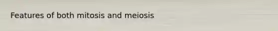 Features of both mitosis and meiosis