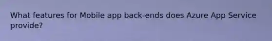 What features for Mobile app back-ends does Azure App Service provide?