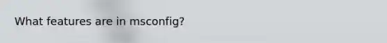 What features are in msconfig?