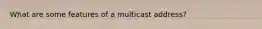 What are some features of a multicast address?