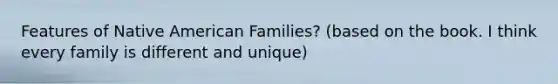 Features of Native American Families? (based on the book. I think every family is different and unique)