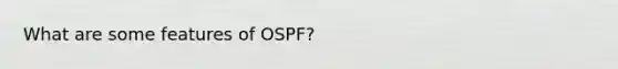 What are some features of OSPF?