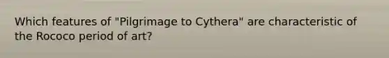 Which features of "Pilgrimage to Cythera" are characteristic of the Rococo period of art?