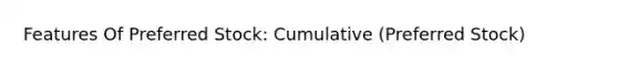 Features Of Preferred Stock: Cumulative (Preferred Stock)