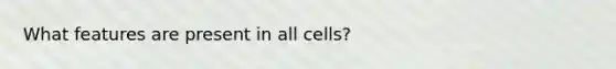 What features are present in all cells?