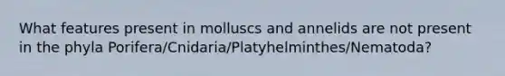 What features present in molluscs and annelids are not present in the phyla Porifera/Cnidaria/Platyhelminthes/Nematoda?