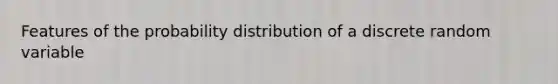 Features of the probability distribution of a discrete random variable