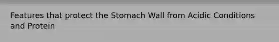 Features that protect <a href='https://www.questionai.com/knowledge/kLccSGjkt8-the-stomach' class='anchor-knowledge'>the stomach</a> Wall from Acidic Conditions and Protein