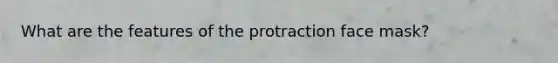 What are the features of the protraction face mask?