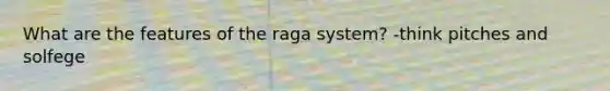 What are the features of the raga system? -think pitches and solfege