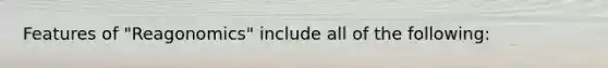 Features of "Reagonomics" include all of the following: