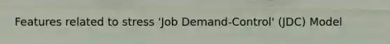 Features related to stress 'Job Demand-Control' (JDC) Model