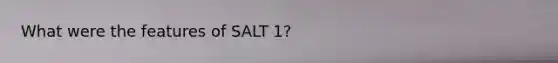 What were the features of SALT 1?