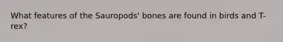 What features of the Sauropods' bones are found in birds and T-rex?