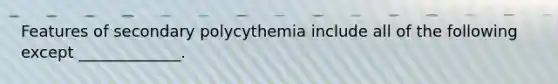 Features of secondary polycythemia include all of the following except _____________.