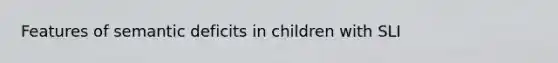 Features of semantic deficits in children with SLI