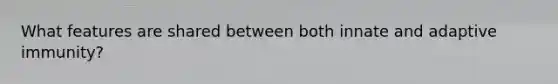 What features are shared between both innate and adaptive immunity?