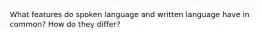 What features do spoken language and written language have in common? How do they differ?