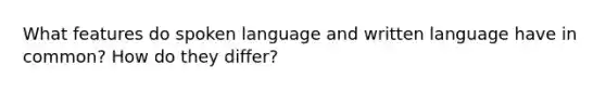 What features do spoken language and written language have in common? How do they differ?