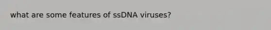 what are some features of ssDNA viruses?