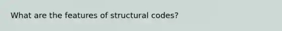 What are the features of structural codes?