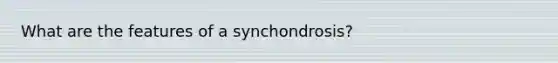 What are the features of a synchondrosis?