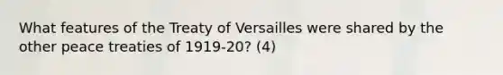 What features of the Treaty of Versailles were shared by the other peace treaties of 1919-20? (4)