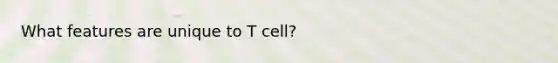 What features are unique to T cell?