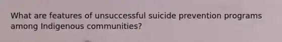 What are features of unsuccessful suicide prevention programs among Indigenous communities?