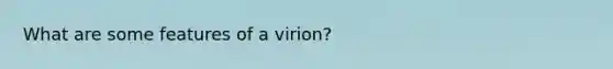 What are some features of a virion?