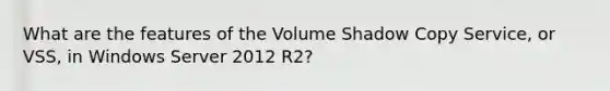 What are the features of the Volume Shadow Copy Service, or VSS, in Windows Server 2012 R2?