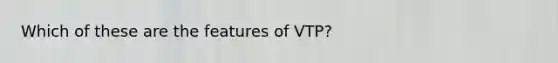 Which of these are the features of VTP?