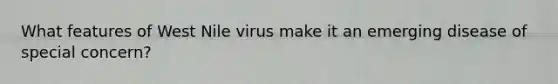 What features of West Nile virus make it an emerging disease of special concern?