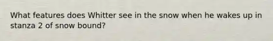 What features does Whitter see in the snow when he wakes up in stanza 2 of snow bound?