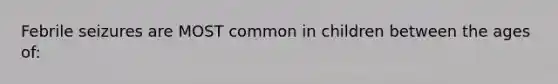 Febrile seizures are MOST common in children between the ages of: