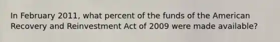 In February 2011, what percent of the funds of the American Recovery and Reinvestment Act of 2009 were made available?