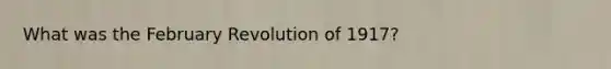What was the February Revolution of 1917?