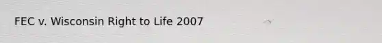 FEC v. Wisconsin Right to Life 2007