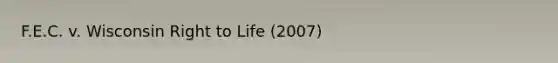 F.E.C. v. Wisconsin Right to Life (2007)