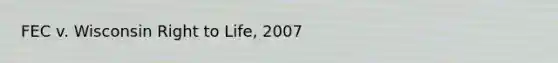 FEC v. Wisconsin Right to Life, 2007