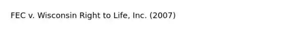 FEC v. Wisconsin Right to Life, Inc. (2007)