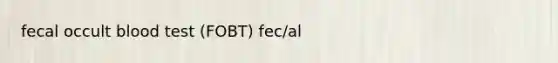 fecal occult blood test (FOBT) fec/al